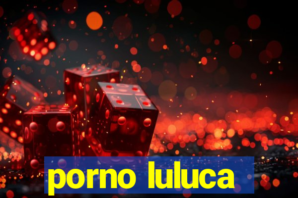 porno luluca